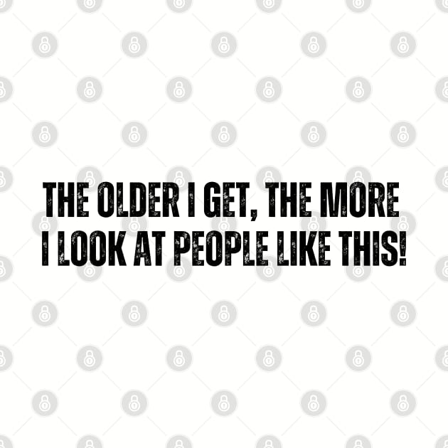 The older I get, The more - I look at people like this by ohyeahh