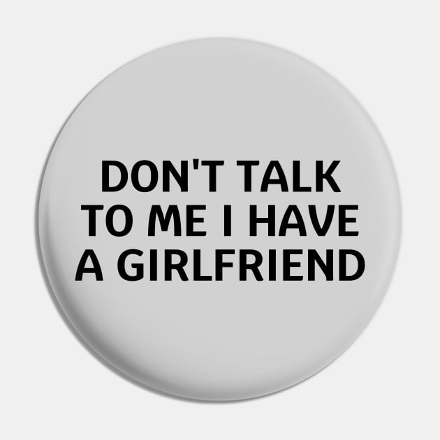 don't talk to me i have a girlfriend Pin by mdr design