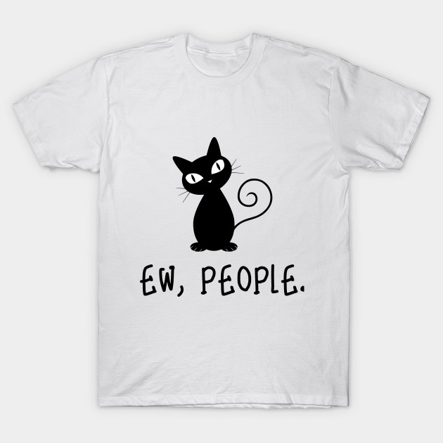 Funny Ew People Black Cat Lover Black Cat T Shirt Teepublic