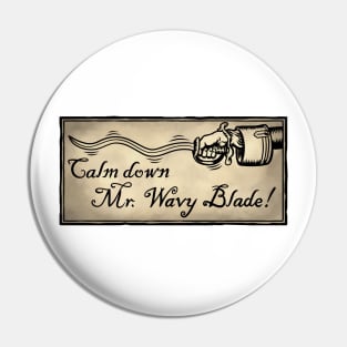 Calm Down Mr. Wavy Blade Pin