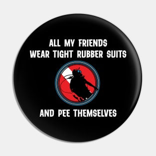 All My Friends Wear Tight Rubber Suits And Pee Themselves - Funny Scuba Dive Pin