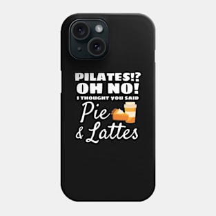 Pilates Instructor Gift Pilates Thought You Said Pie Lattes Gift Phone Case