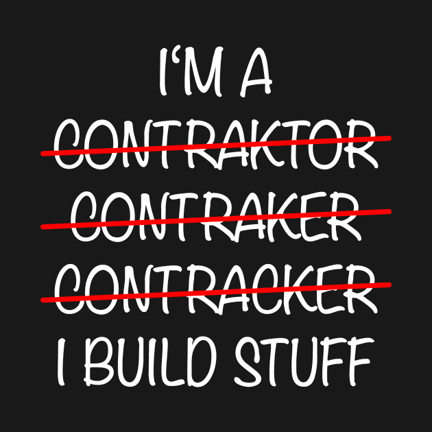 I'm A Contractor Build Stuff by Print-Dinner