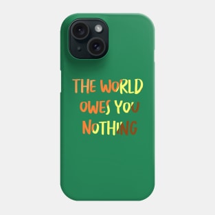 The World Owes You Nothing Phone Case