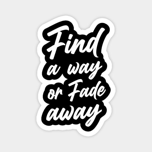find a way or fade away Magnet by SheMayKeL