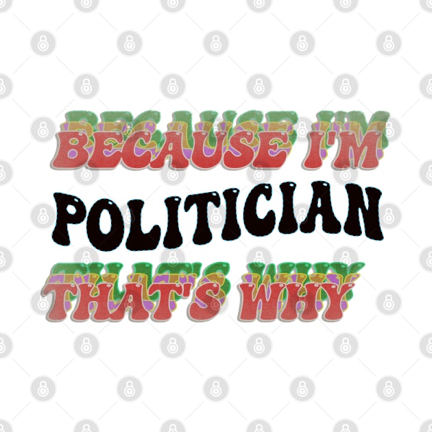 BECAUSE I'M POLITICIAN : THATS WHY by elSALMA