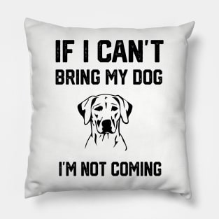 If i can´t bring my dog i´m not going Pillow