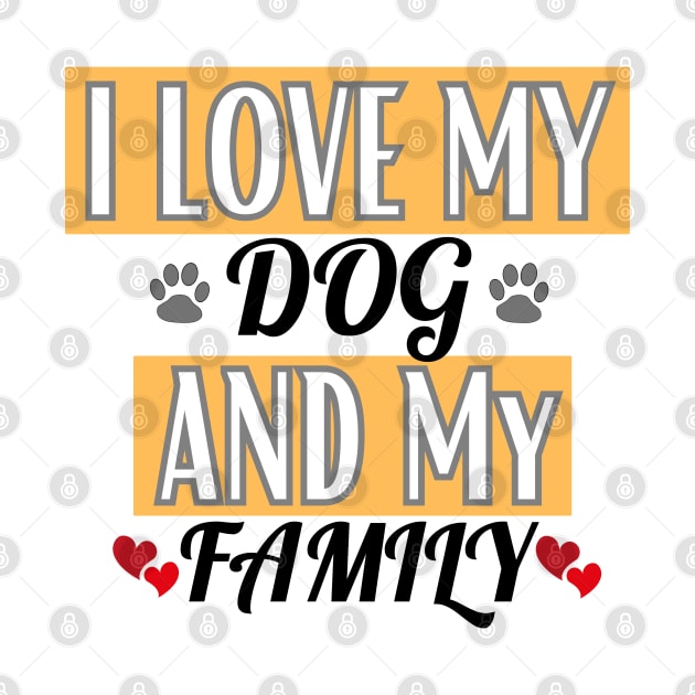 I Love My Dog And My Family by Teesquares