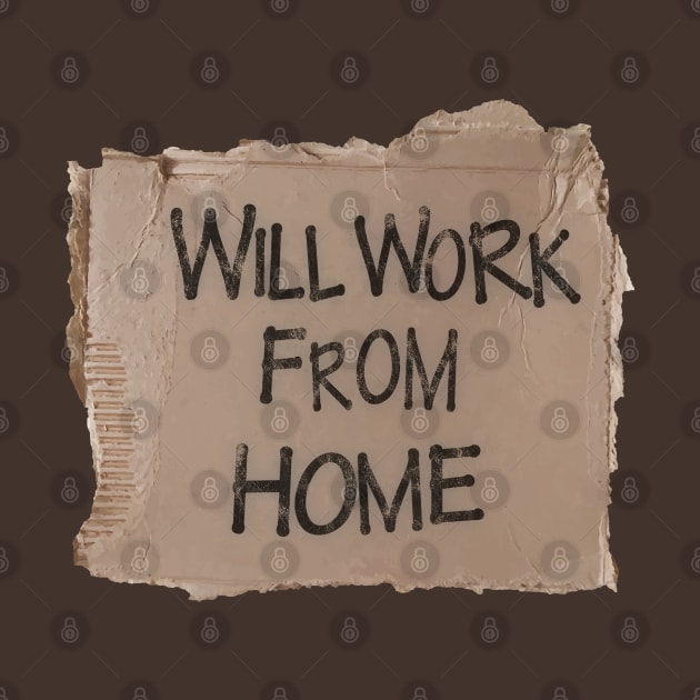 Will Work From Home - Cardboard Sign (Black Text) by albinochicken