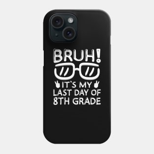 Bruh It's My Last Day Of 8th Grade Shirt Last Day Of School Phone Case