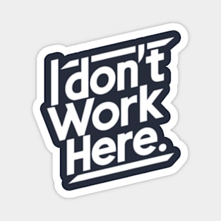 I Don't Work Here Magnet