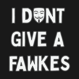 I don't give a Fawkes T-Shirt