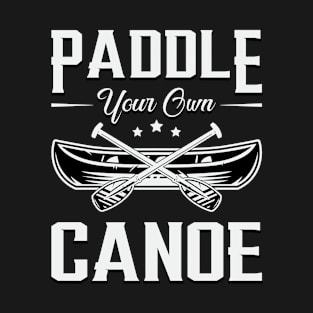 Paddle Your Own Canoe Boat Boating River Funny T-Shirt