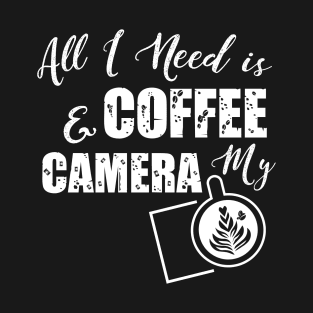 All I Need is Coffee and My Camera . T-Shirt