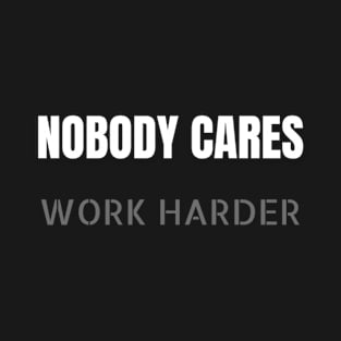 Nobody Cares Work Harder | Funny Workout Fitness Shirt T-Shirt