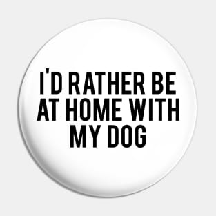 I'd Rather Be At Home With My Dog Pin