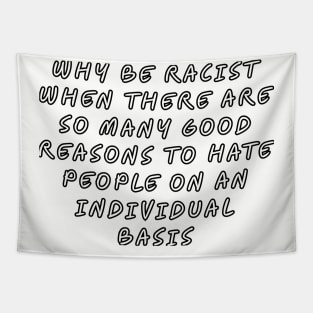 Why be racist when there are so many good reasons to hate people on an individual basis Tapestry