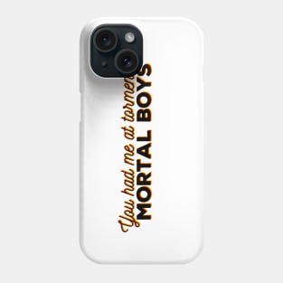 You had me at tormenting mortal boys Phone Case