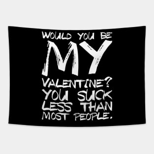 Would You Be My Valentine? You suck less then most people. Tapestry