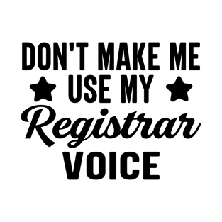 Don't Make Me Use My Registrar Voice T-Shirt