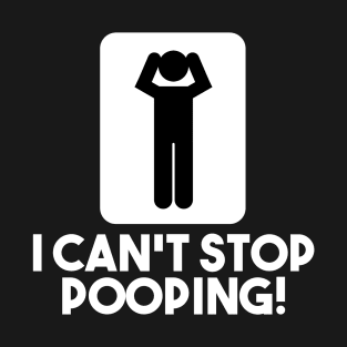 I Can't Stop Pooping T-Shirt