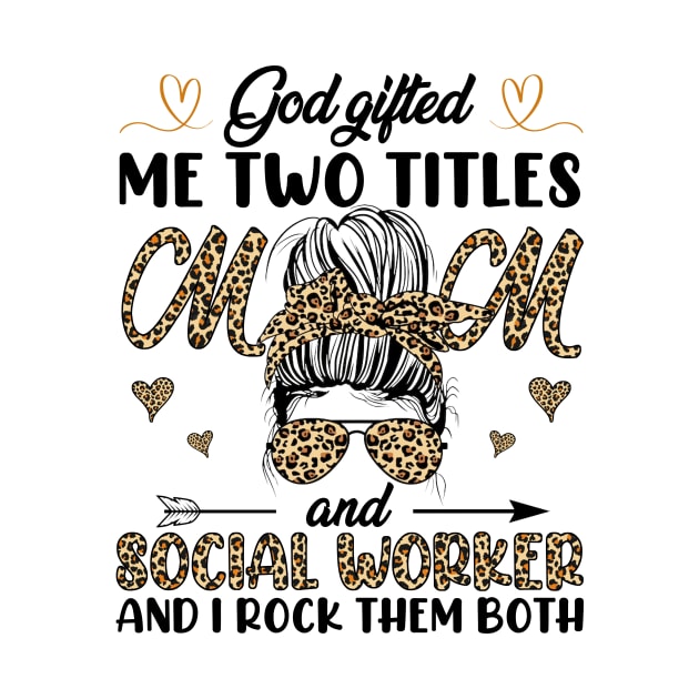 God Gifted Me Two Titles Mom And Social Worker And I Rock Them Both by celestewilliey