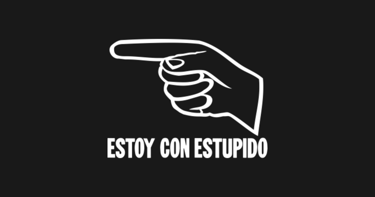 Estoy Con Estupido ('I'm With Stupid' In Spanish) Im With Stupid