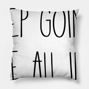 Keep going, be all in. Pillow