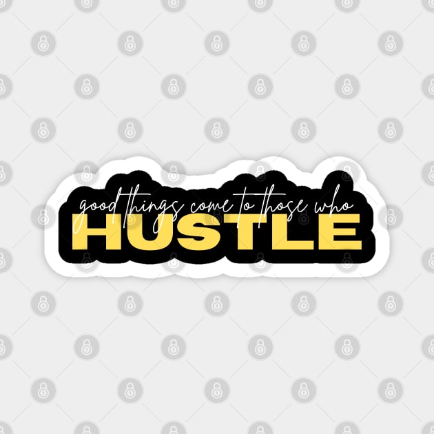 Good Things Come to Those Who Hustle! Magnet by QueSeraSera