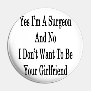 Yes I'm A Surgeon And No I Don't Want To Be Your Girlfriend Pin