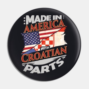 Made In America With Croatian Parts - Gift for Croatian From Croatia Pin