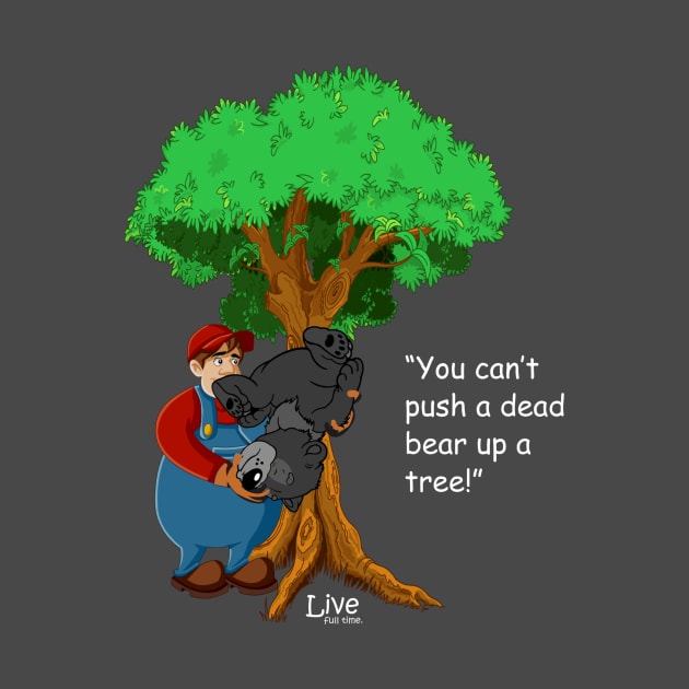 You Can't Push a Dead Bear up a Tree! 2 by LiveFullTime