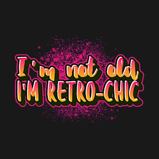 I'm not old I'm retro-chic funny saying t-shirt T-Shirt