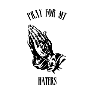 pray for my haters T-Shirt