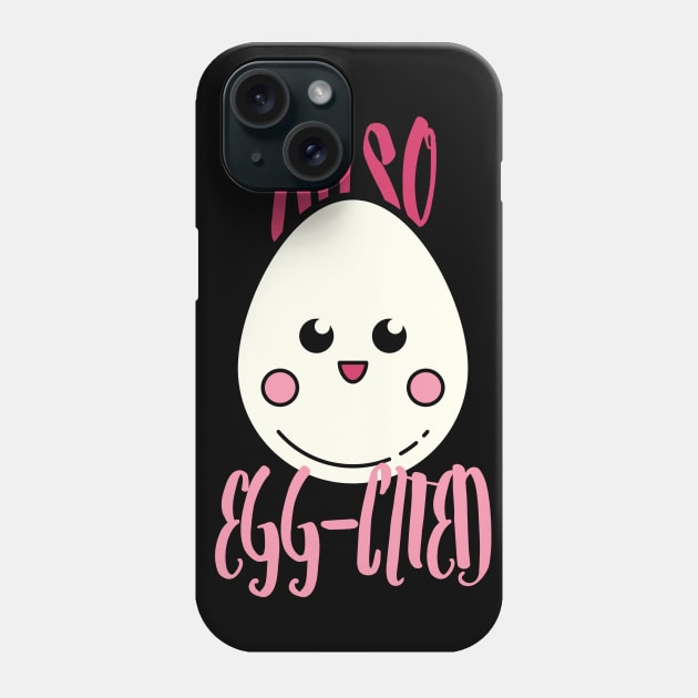 I'm So Egg-Cited, I'm So Excited Phone Case by maxdax