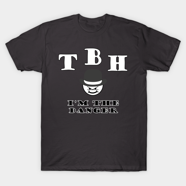 Discover TBH Im the danger - Breaking Bad - T-Shirt