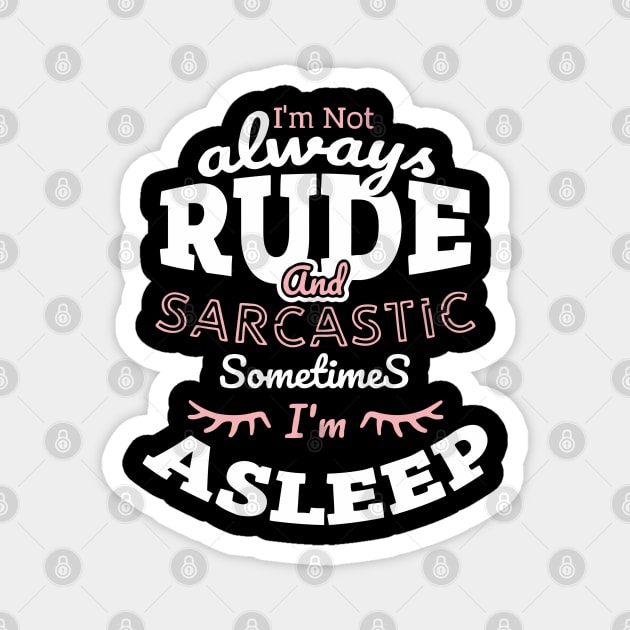 I'm Not Always Rude and Sarcastic Sometimes I'm Asleep Magnet by Anticorporati
