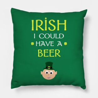 Irish I Could Have a Beer Pillow