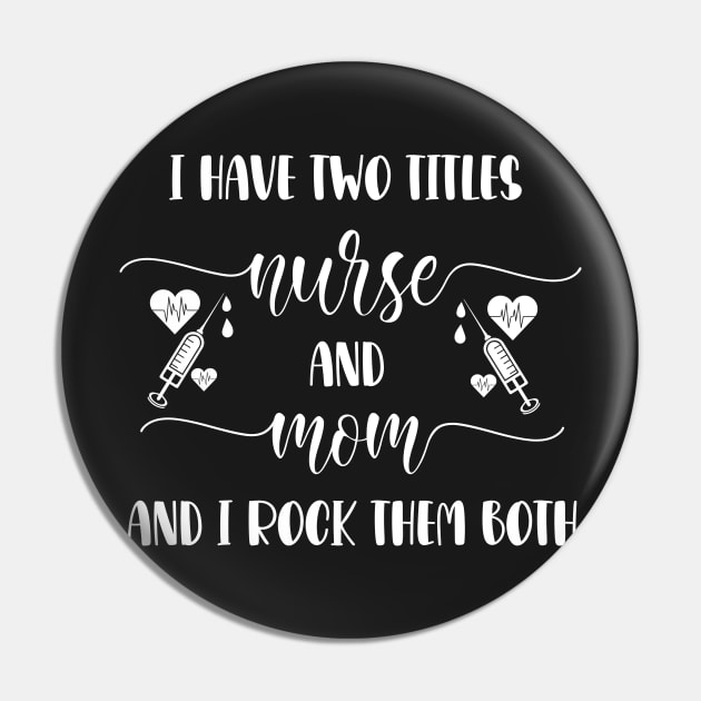 I Have Two Titles Nurse And Mom And I Rock Them Both / Student Nurse Titles Mom Saying Pin by WassilArt