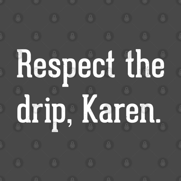 Respect the drip, Karen by BodinStreet