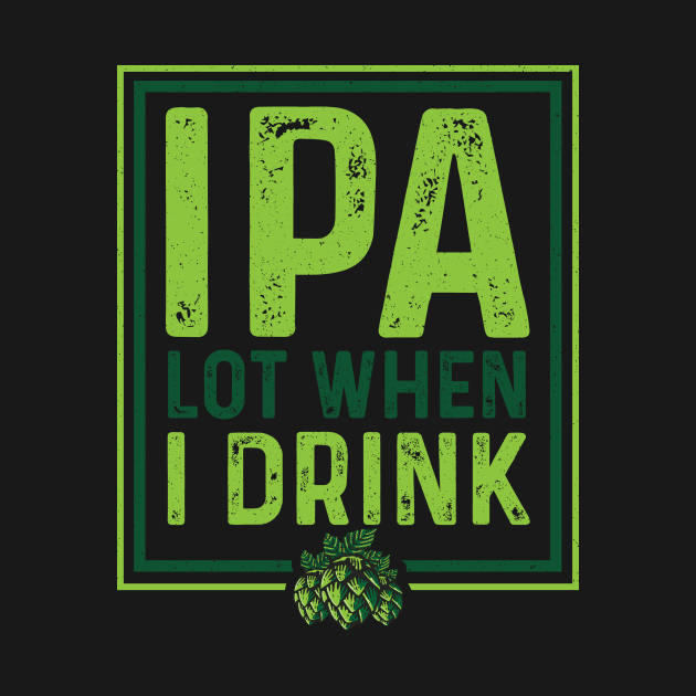 IPA Lot When I Drink Funny Beer Drinking Pun by theperfectpresents