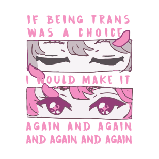 if being trans was a choice i would make it again and again and again and again T-Shirt