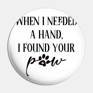 When i needed a hand i found your paw Pin