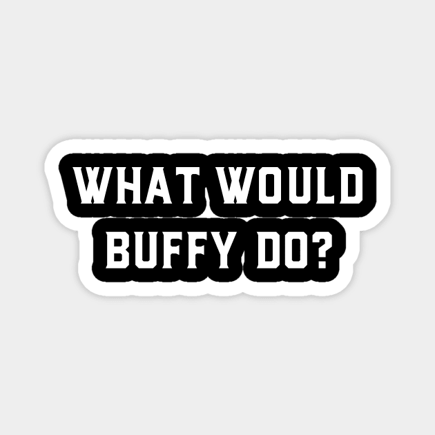 What would Buffy do? Magnet by GeeksUnite!