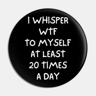 I whisper wtf to myself at least 20 times a day Pin