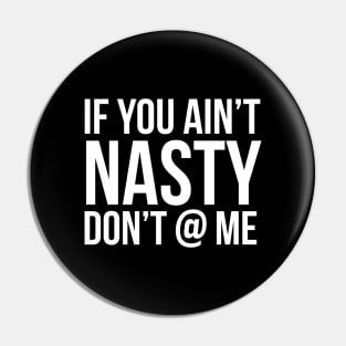 If You Ain't Nasty Pin