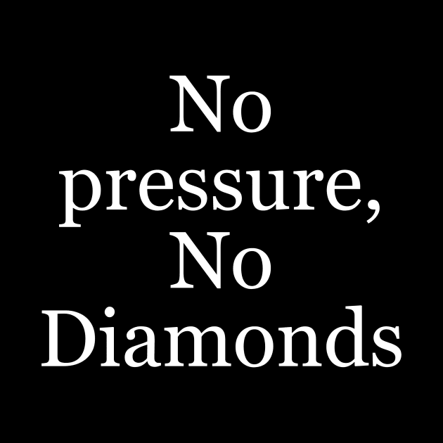 No pressure, no diamonds by Word and Saying