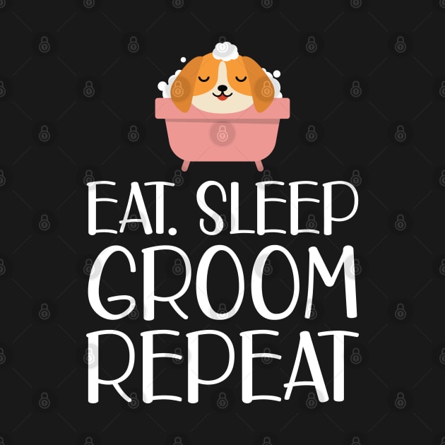 Dog Groomer - Eat Sleep Groom Repeat w by KC Happy Shop