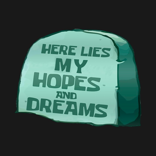 Here lies my hopes and dreams by Qwerty