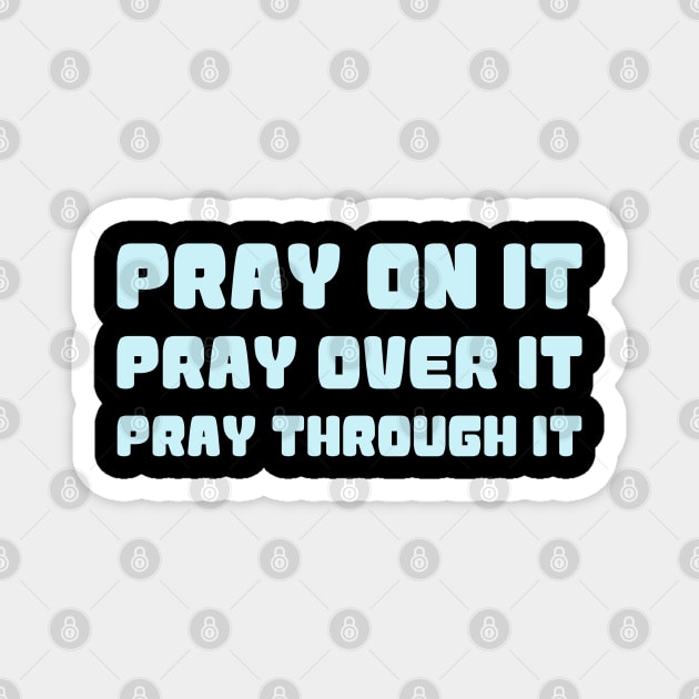 PRAY ON IT PRAY OVER IT PRAY THROUGH IT Magnet by Christian ever life